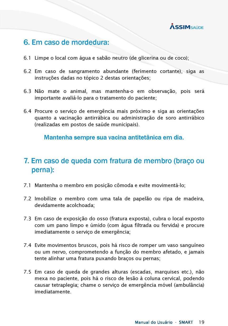 3 Não mate o animal, mas mantenha-o em observação, pois será importante avaliá-lo para o tratamento do paciente; 6.