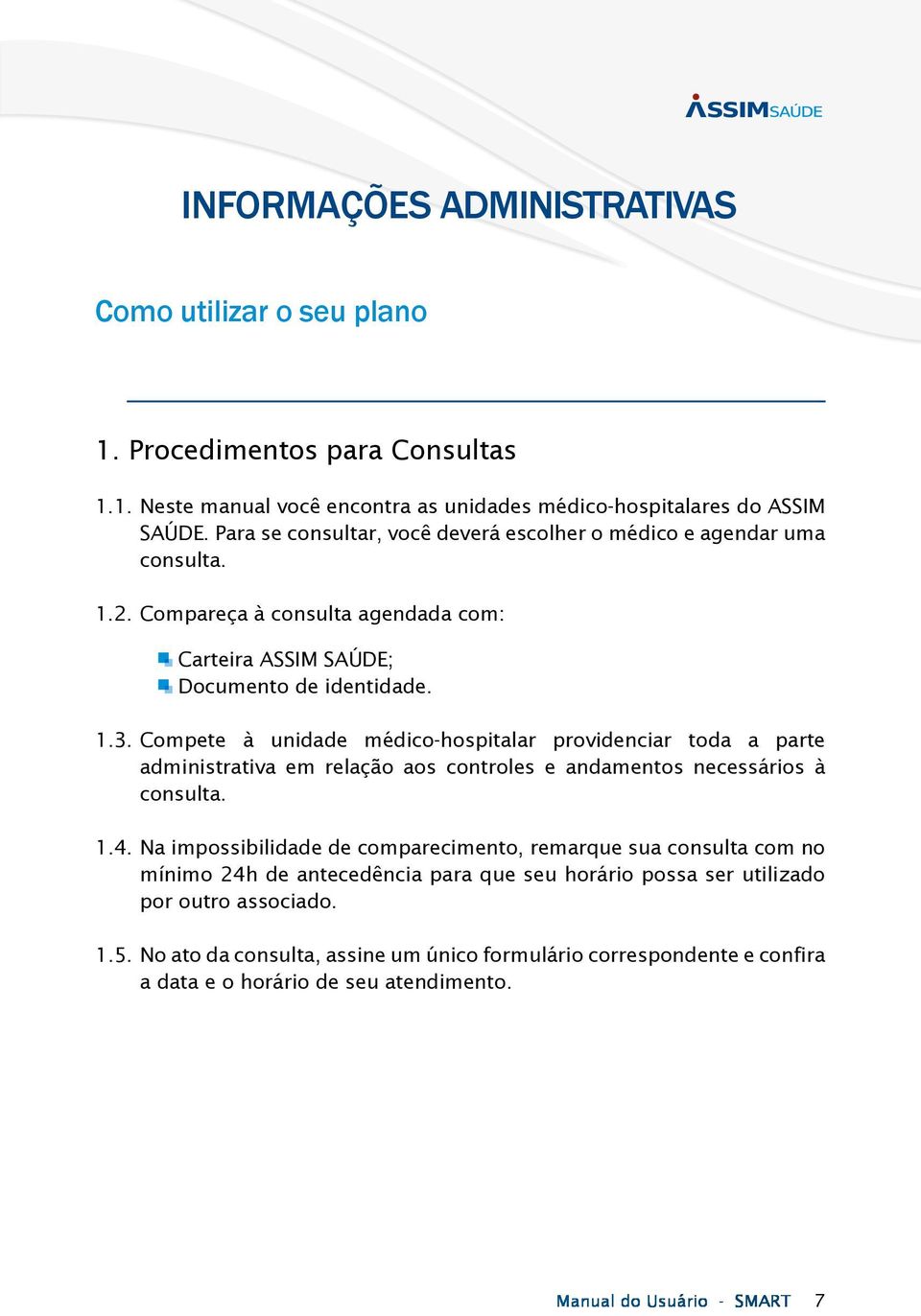 Compete à unidade médico-hospitalar providenciar toda a parte administrativa em relação aos controles e andamentos necessários à consulta. 1.4.