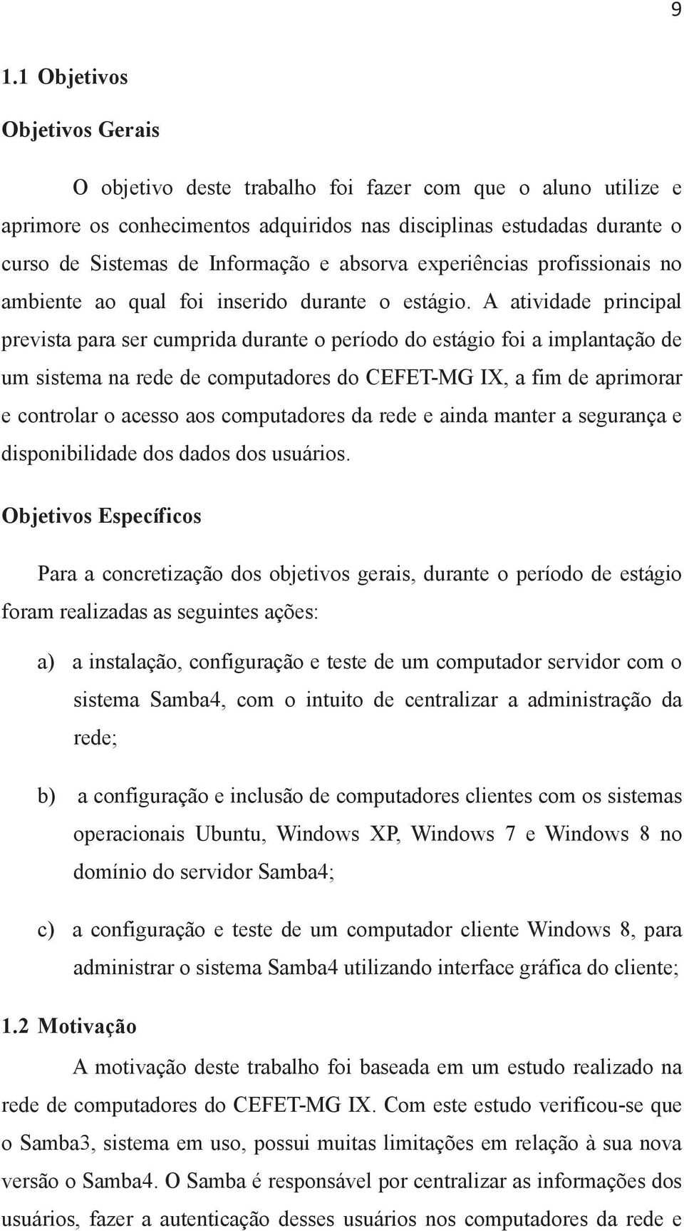 A atividade principal prevista para ser cumprida durante o período do estágio foi a implantação de um sistema na rede de computadores do CEFET-MG IX, a fim de aprimorar e controlar o acesso aos