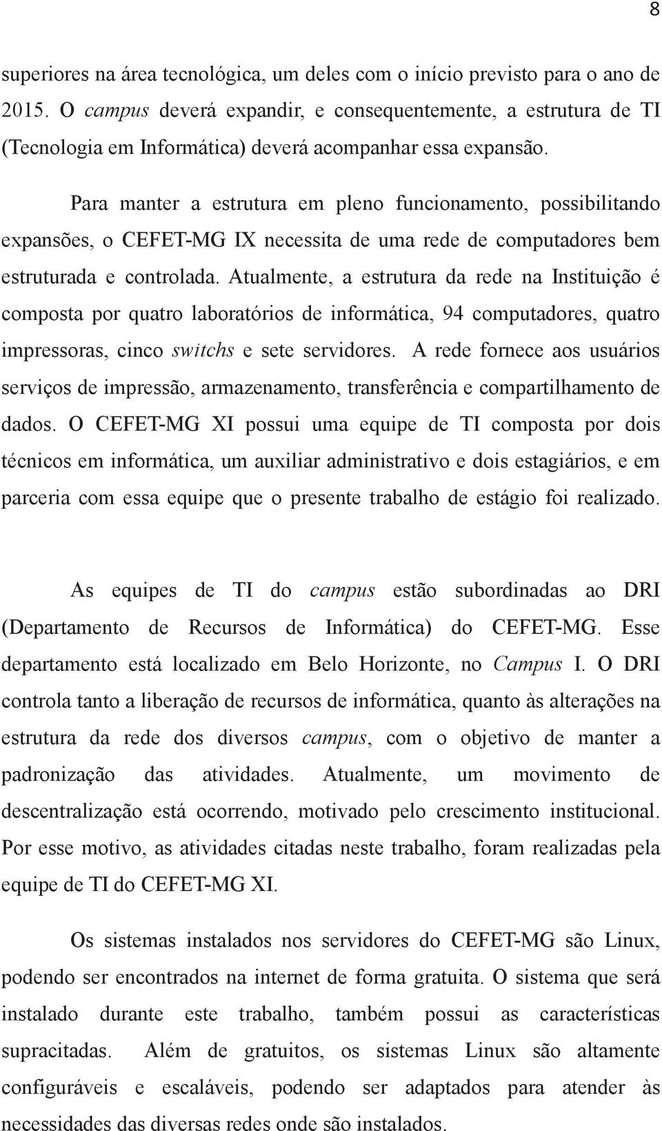 Para manter a estrutura em pleno funcionamento, possibilitando expansões, o CEFET-MG IX necessita de uma rede de computadores bem estruturada e controlada.