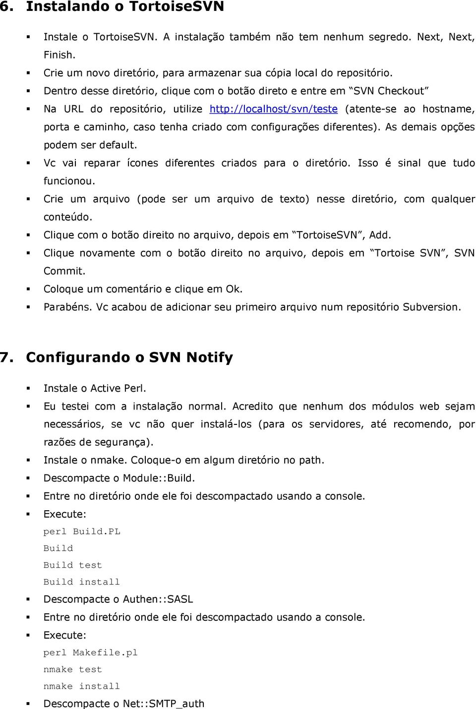 configurações diferentes). As demais opções podem ser default. Vc vai reparar ícones diferentes criados para o diretório. Isso é sinal que tudo funcionou.