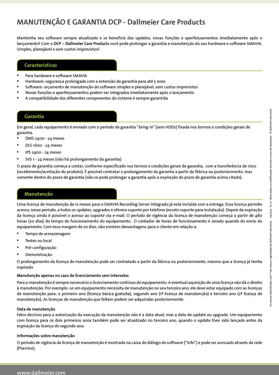 Características Para hardware e software SMAVIA Hardware: segurança prolongada com a extensão da garantia para até 5 anos Software: orçamento de manutenção do software simples e planejável, sem