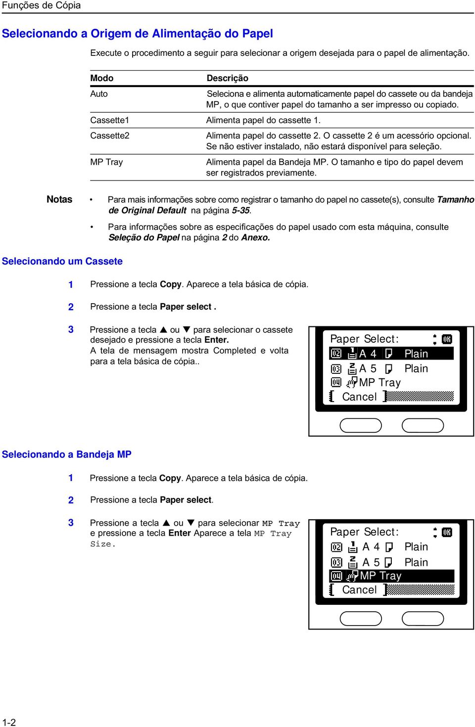 Cassette2 MP Tray Alimenta papel do cassette 2. O cassette 2 é um acessório opcional. Se não estiver instalado, não estará disponível para seleção. Alimenta papel da Bandeja MP.
