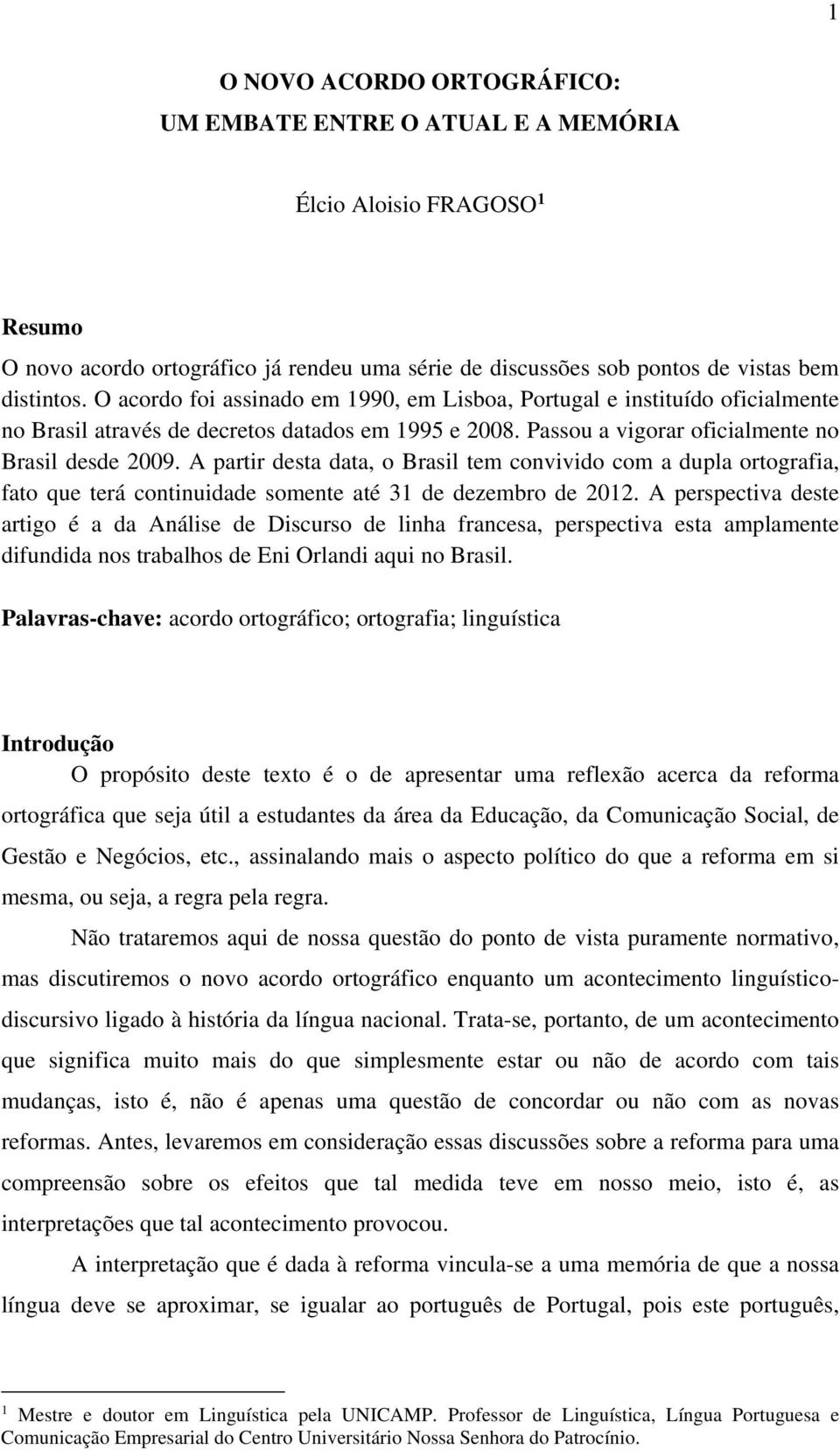 A partir desta data, o Brasil tem convivido com a dupla ortografia, fato que terá continuidade somente até 31 de dezembro de 2012.