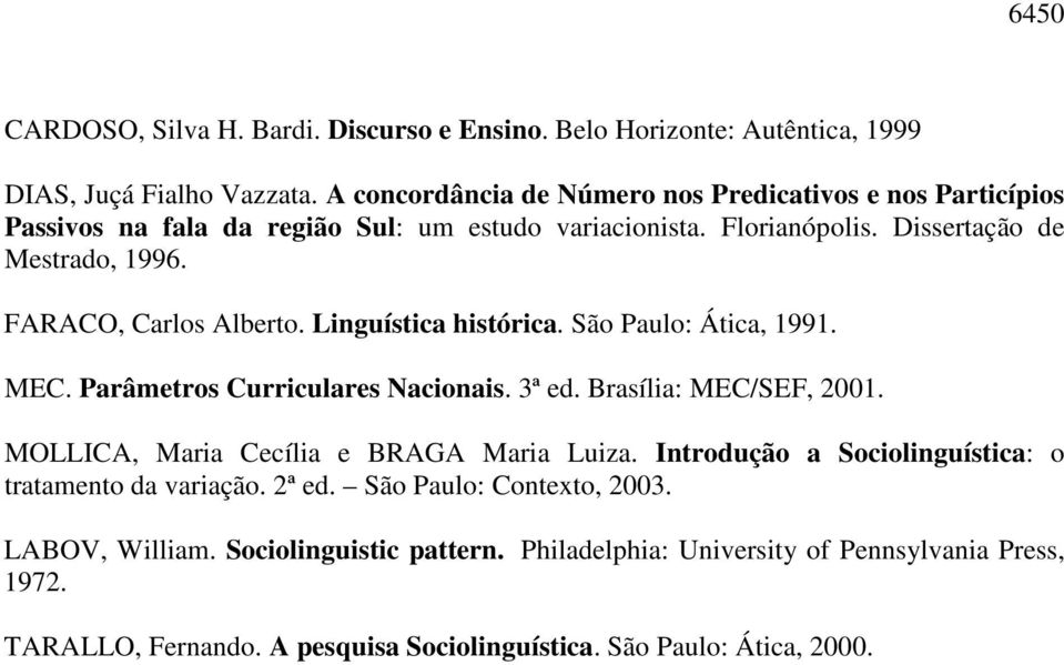 FARACO, Carlos Alberto. Linguística histórica. São Paulo: Ática, 1991. MEC. Parâmetros Curriculares Nacionais. 3ª ed. Brasília: MEC/SEF, 2001.