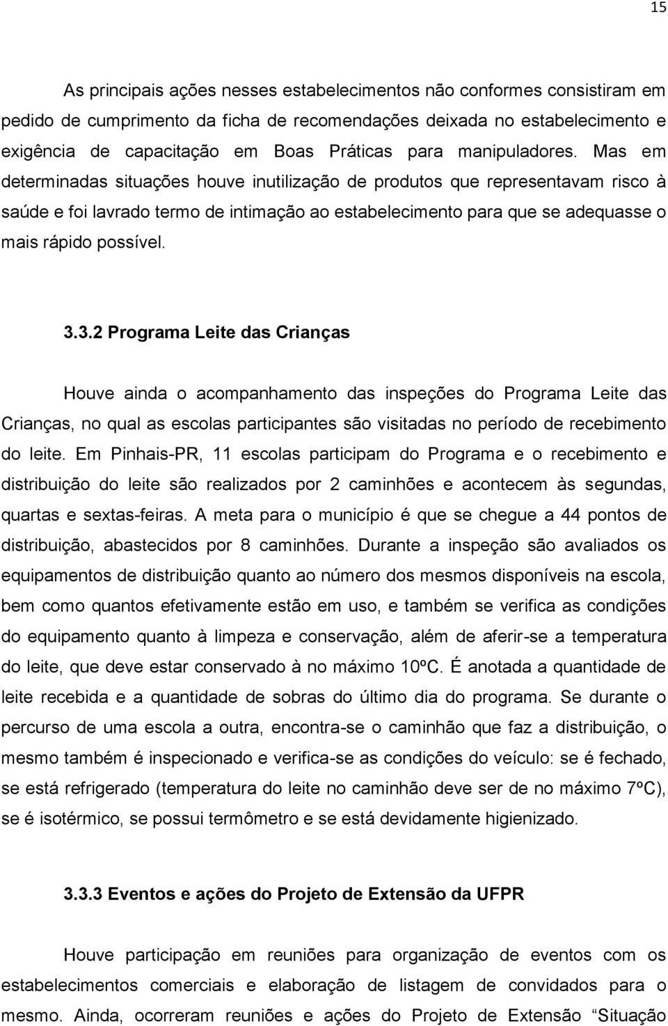 Mas em determinadas situações houve inutilização de produtos que representavam risco à saúde e foi lavrado termo de intimação ao estabelecimento para que se adequasse o mais rápido possível. 3.