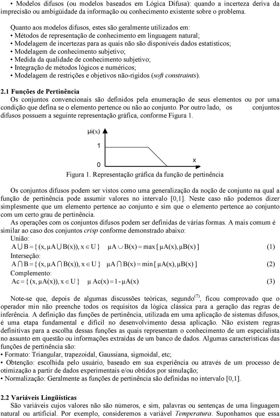 estatísticos; Modelagem de conhecimento subjetivo; Medida da qualidade de conhecimento subjetivo; Integração de métodos lógicos e numéricos; Modelagem de restrições e objetivos não-rígidos (soft