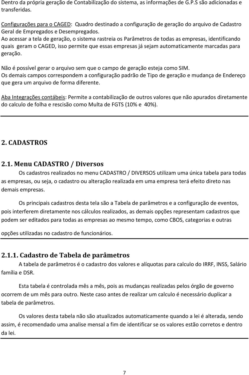 Ao acessar a tela de geração, o sistema rastreia os Parâmetros de todas as empresas, identificando quais geram o CAGED, isso permite que essas empresas já sejam automaticamente marcadas para geração.