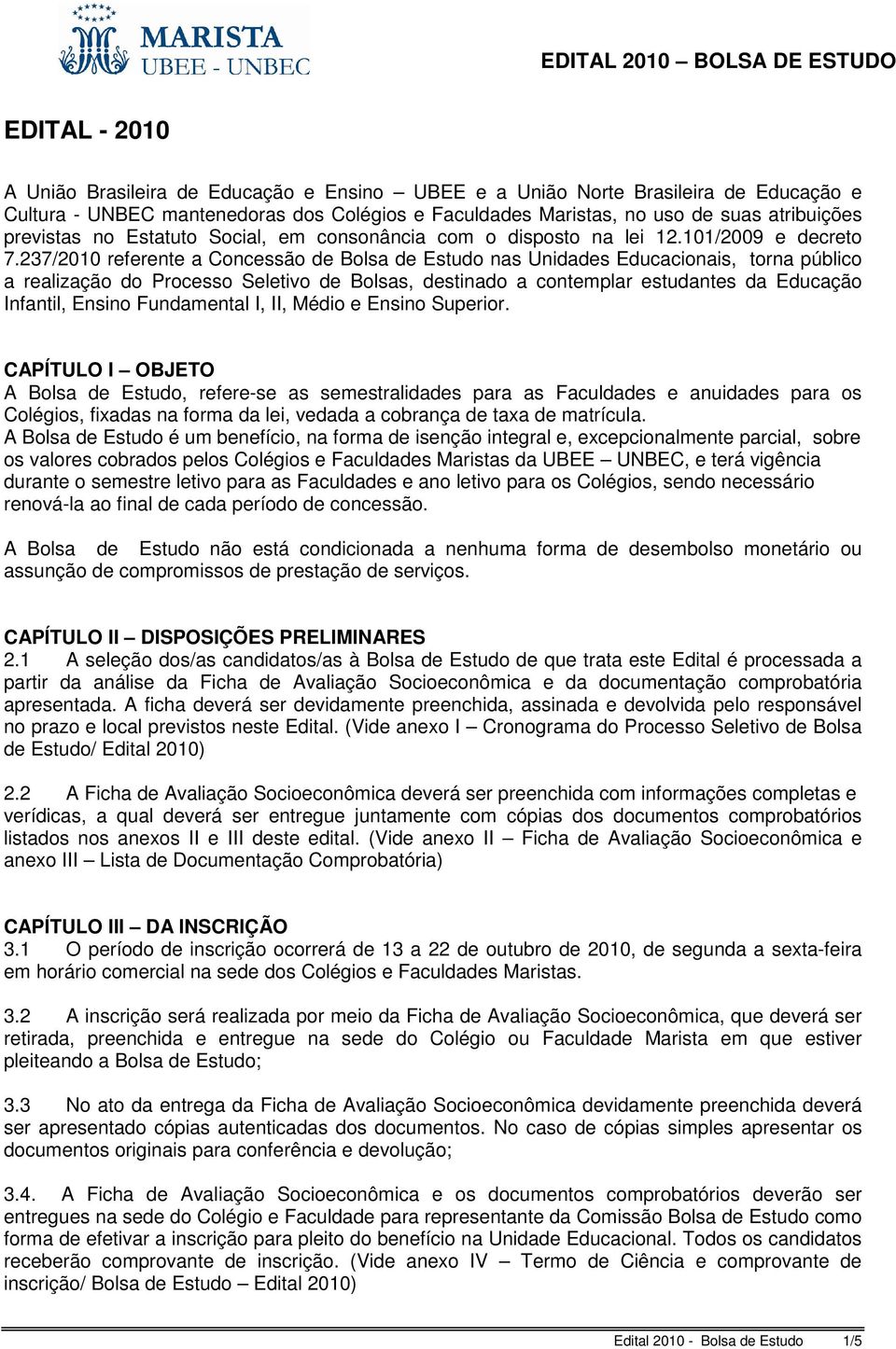 237/2010 referente a Concessão de Bolsa de Estudo nas Unidades Educacionais, torna público a realização do Processo Seletivo de Bolsas, destinado a contemplar estudantes da Educação Infantil, Ensino