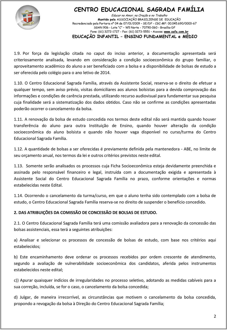 O Centro Educacional Sagrada Família, através da Assistente Social, reserva-se o direito de efetuar a qualquer tempo, sem aviso prévio, visitas domiciliares aos alunos bolsistas para a devida