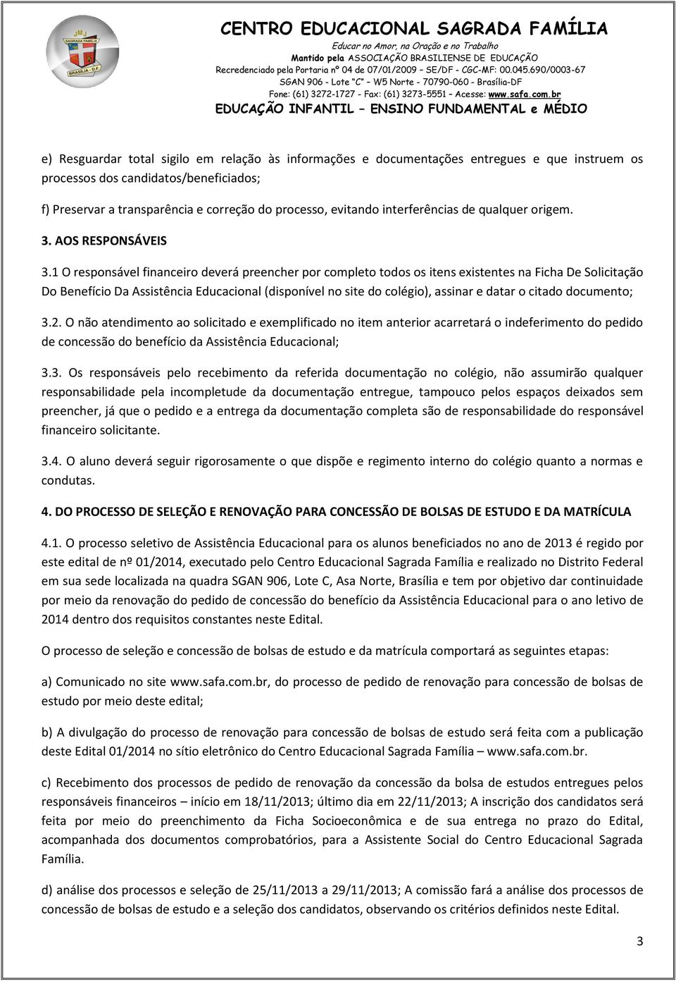 1 O responsável financeiro deverá preencher por completo todos os itens existentes na Ficha De Solicitação Do Benefício Da Assistência Educacional (disponível no site do colégio), assinar e datar o