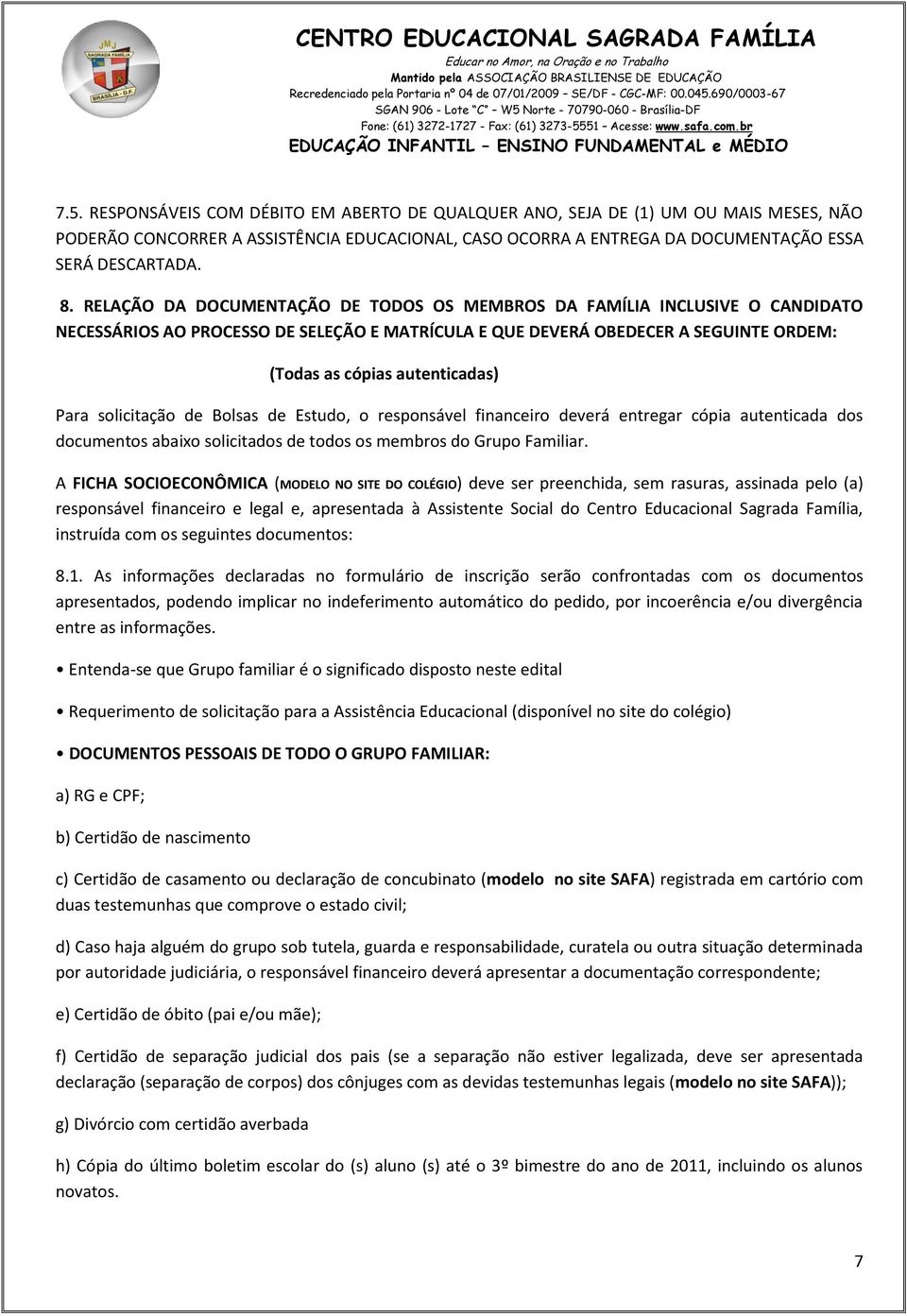 solicitação de Bolsas de Estudo, o responsável financeiro deverá entregar cópia autenticada dos documentos abaixo solicitados de todos os membros do Grupo Familiar.