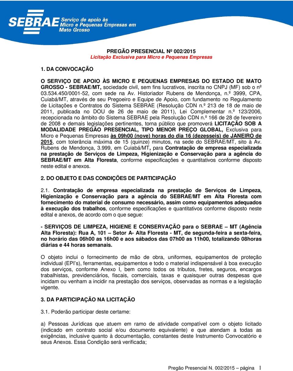 º 3999, CPA, Cuiabá/MT, através de seu Pregoeiro e Equipe de Apoio, com fundamento no Regulamento de Licitações e Contratos do Sistema SEBRAE (Resolução CDN n.
