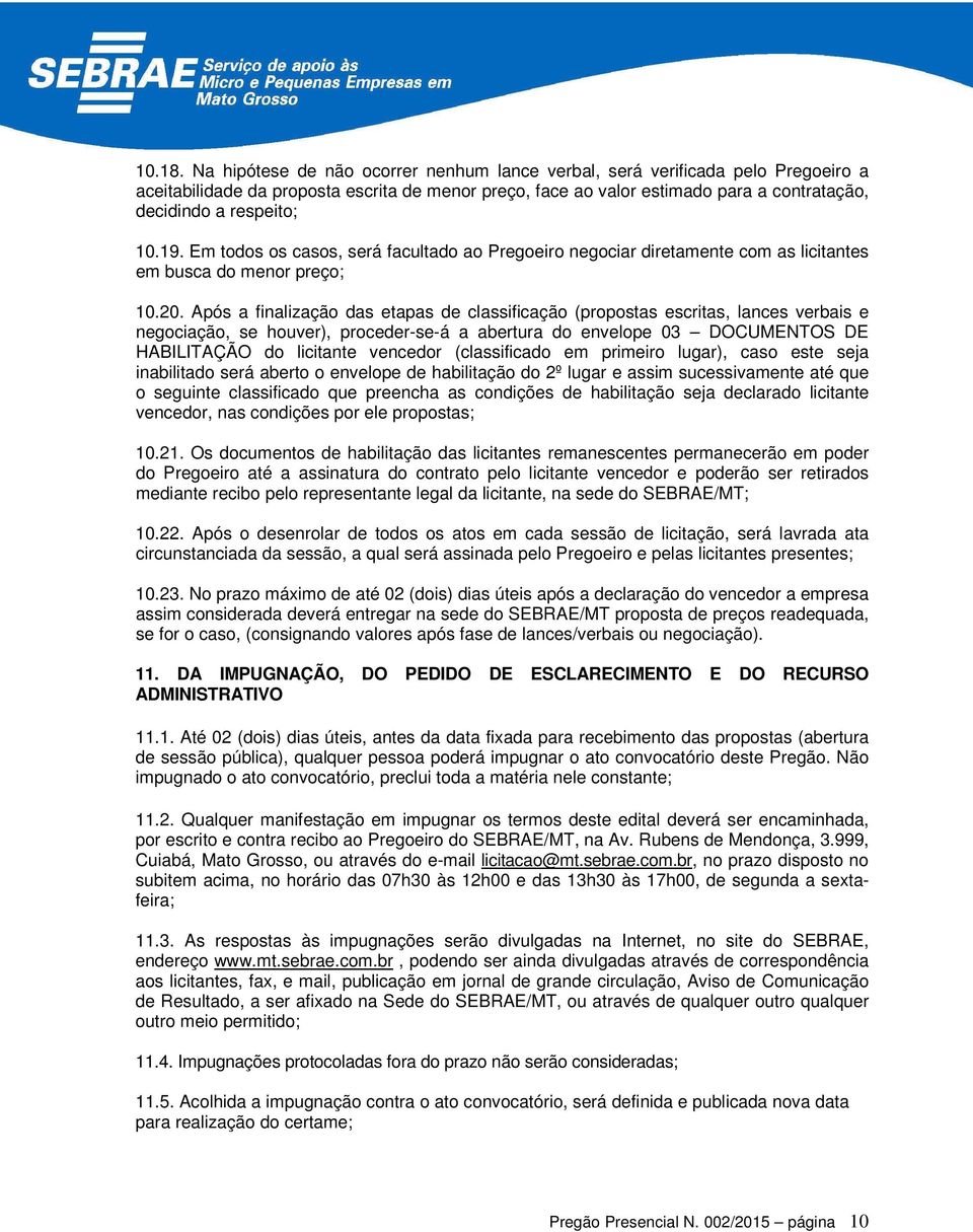 19. Em todos os casos, será facultado ao Pregoeiro negociar diretamente com as licitantes em busca do menor preço; 10.20.