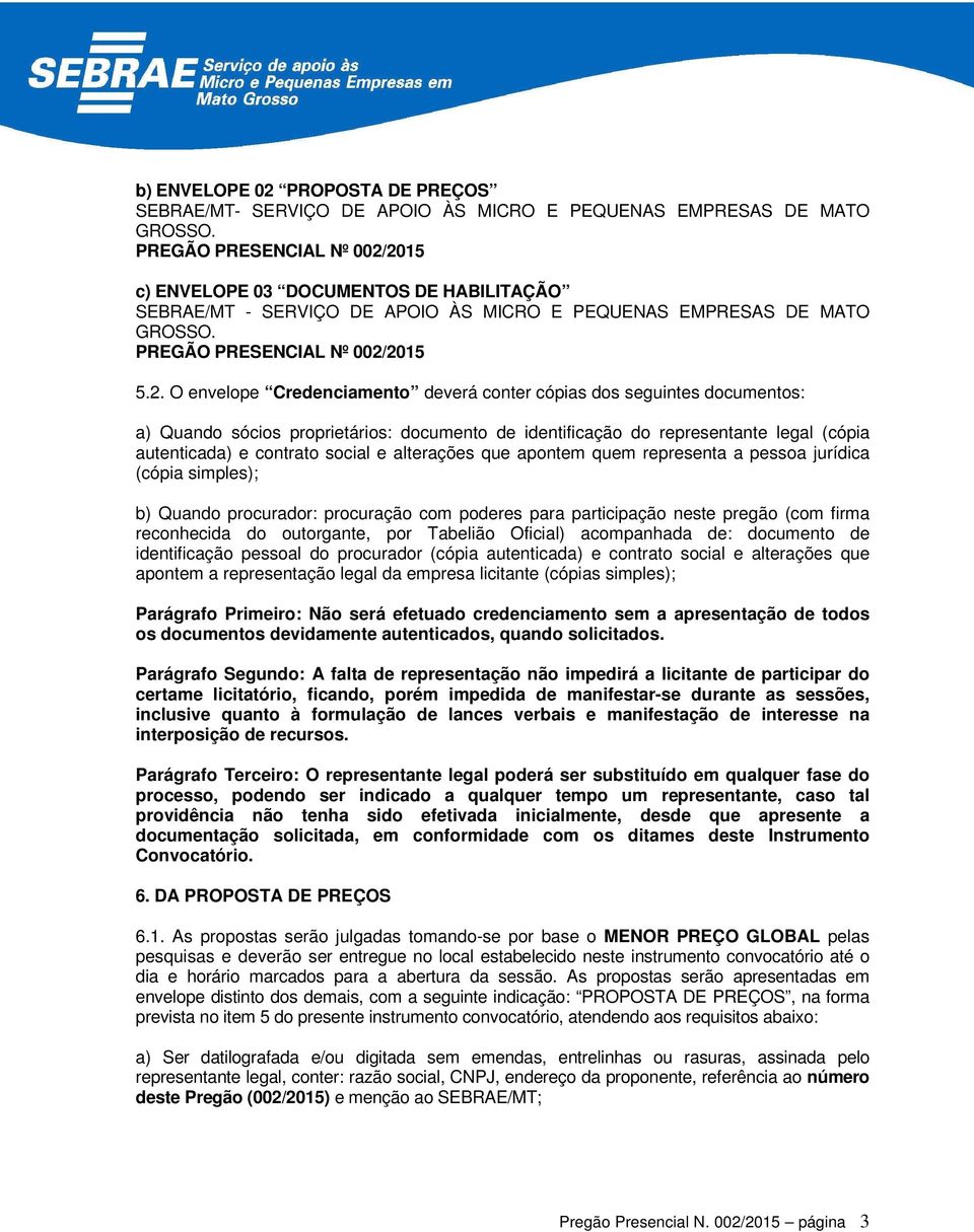 2015 c) ENVELOPE 03 DOCUMENTOS DE HABILITAÇÃO SEBRAE/MT - SERVIÇO DE APOIO ÀS MICRO E PEQUENAS EMPRESAS DE MATO GROSSO. 2015 5.2. O envelope Credenciamento deverá conter cópias dos seguintes