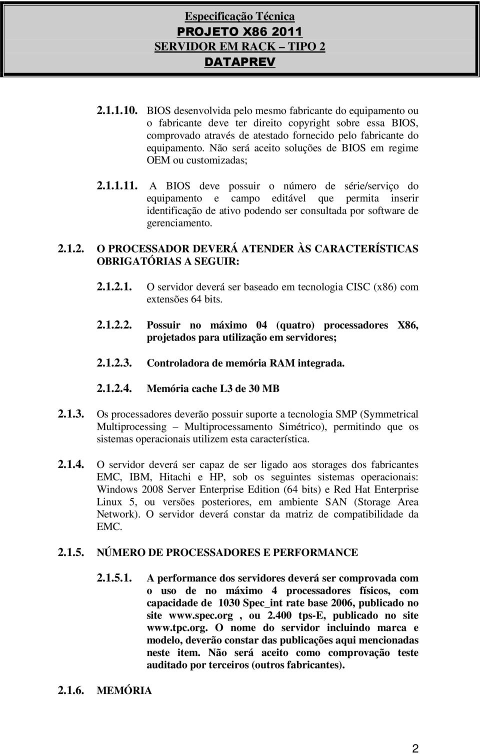 A BIOS deve possuir o número de série/serviço do equipamento e campo editável que permita inserir identificação de ativo podendo ser consultada por software de gerenciamento. 2.