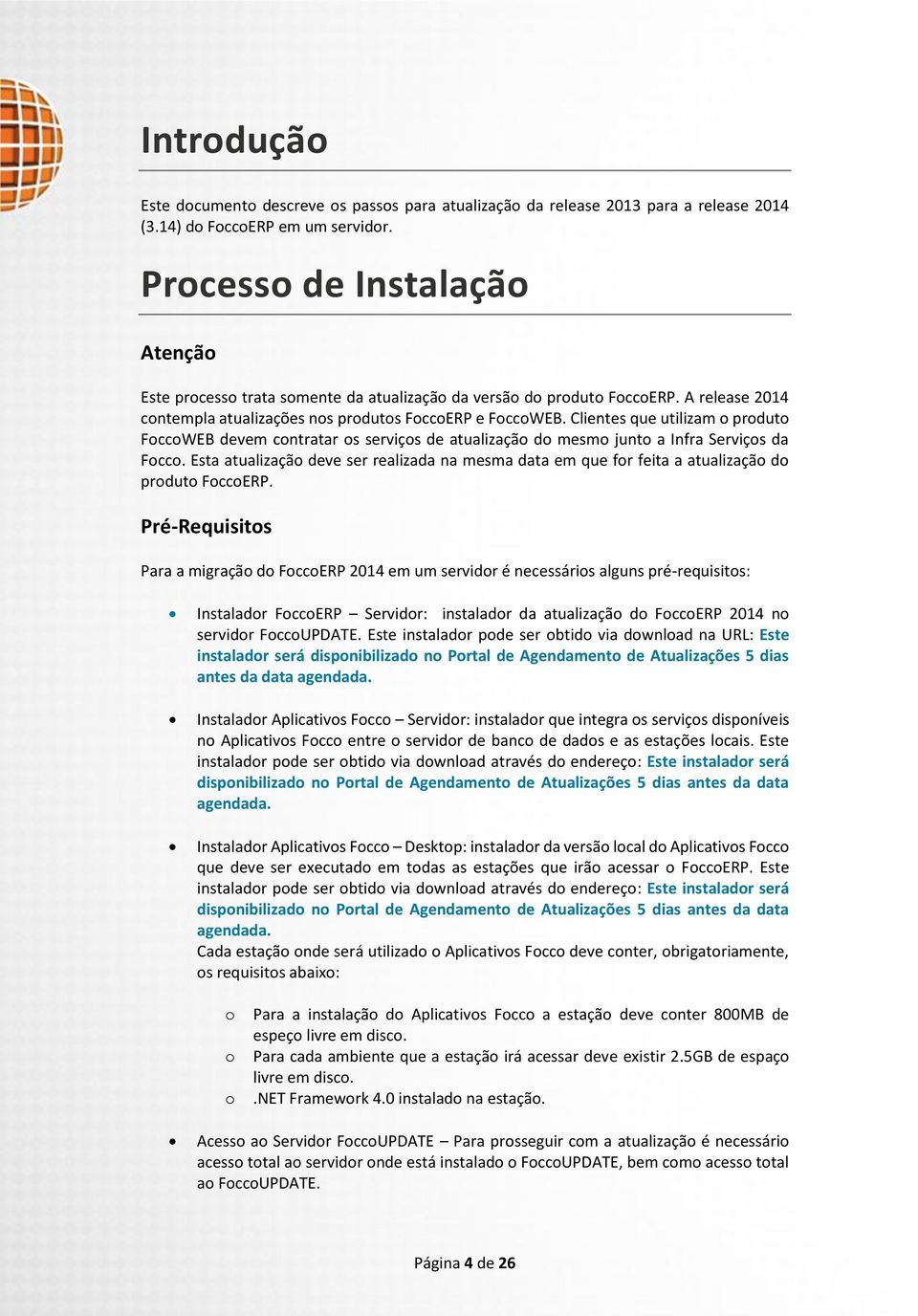 Clientes que utilizam o produto FoccoWEB devem contratar os serviços de atualização do mesmo junto a Infra Serviços da Focco.