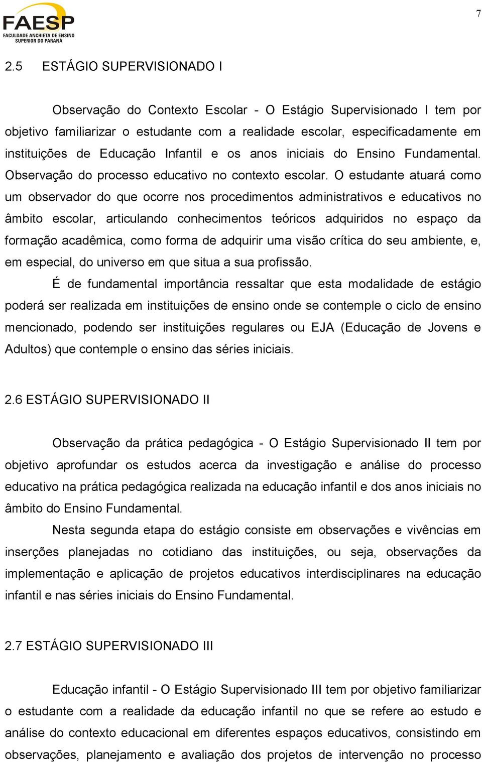 O estudante atuará como um observador do que ocorre nos procedimentos administrativos e educativos no âmbito escolar, articulando conhecimentos teóricos adquiridos no espaço da formação acadêmica,