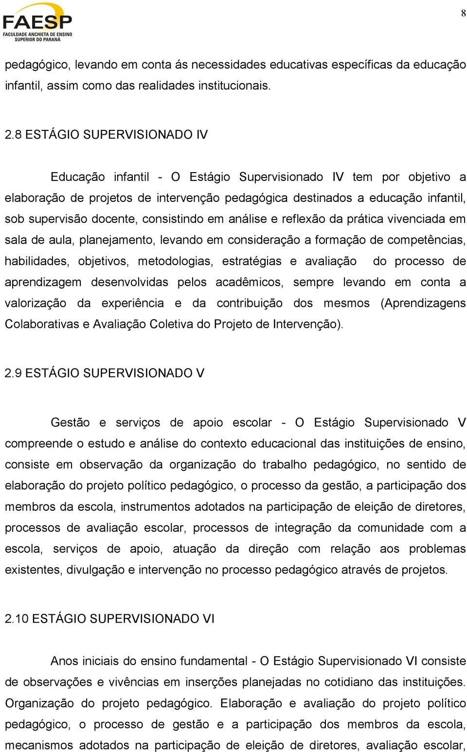 consistindo em análise e reflexão da prática vivenciada em sala de aula, planejamento, levando em consideração a formação de competências, habilidades, objetivos, metodologias, estratégias e