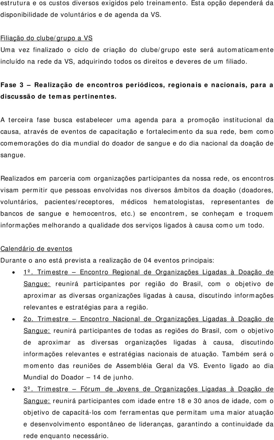 Fase 3 Realização de encontros periódicos, regionais e nacionais, para a discussão de temas pertinentes.