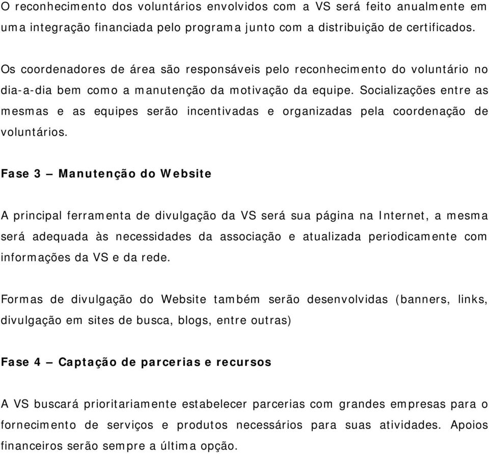 Socializações entre as mesmas e as equipes serão incentivadas e organizadas pela coordenação de voluntários.