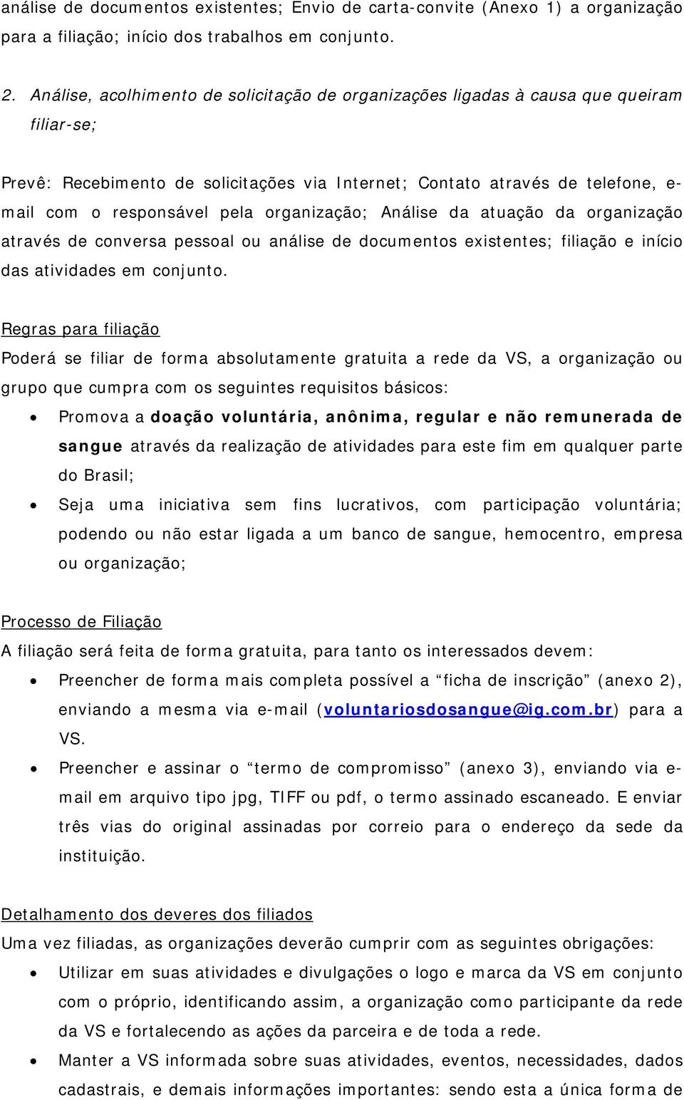 organização; Análise da atuação da organização através de conversa pessoal ou análise de documentos existentes; filiação e início das atividades em conjunto.