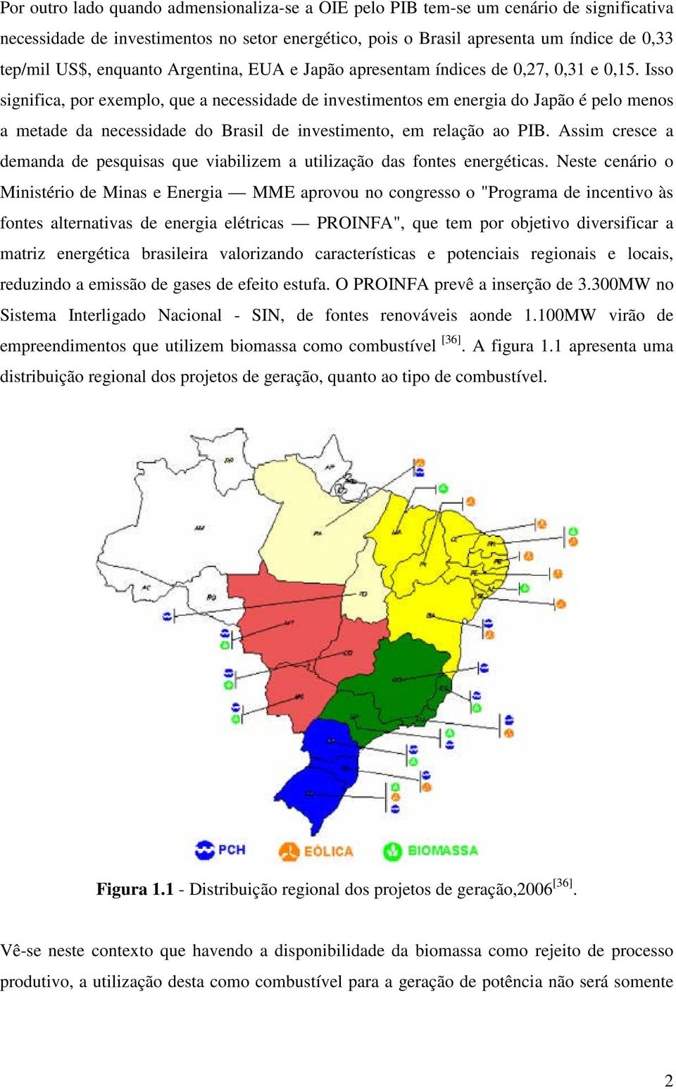 Isso significa, por exemplo, que a necessidade de investimentos em energia do Japão é pelo menos a metade da necessidade do Brasil de investimento, em relação ao PIB.