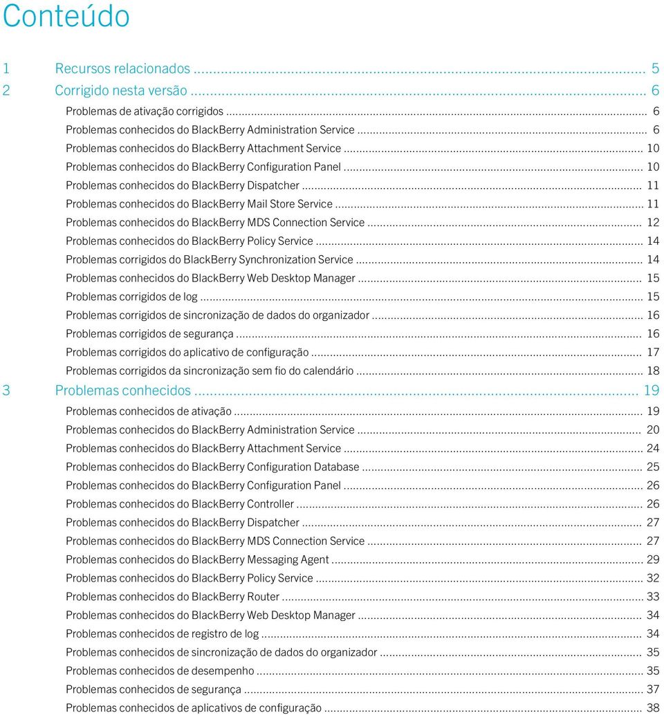 .. 14 Problemas corrigidos do BlackBerry Synchronization Service... 14 do BlackBerry Web Desktop Manager... 15 Problemas corrigidos de log.