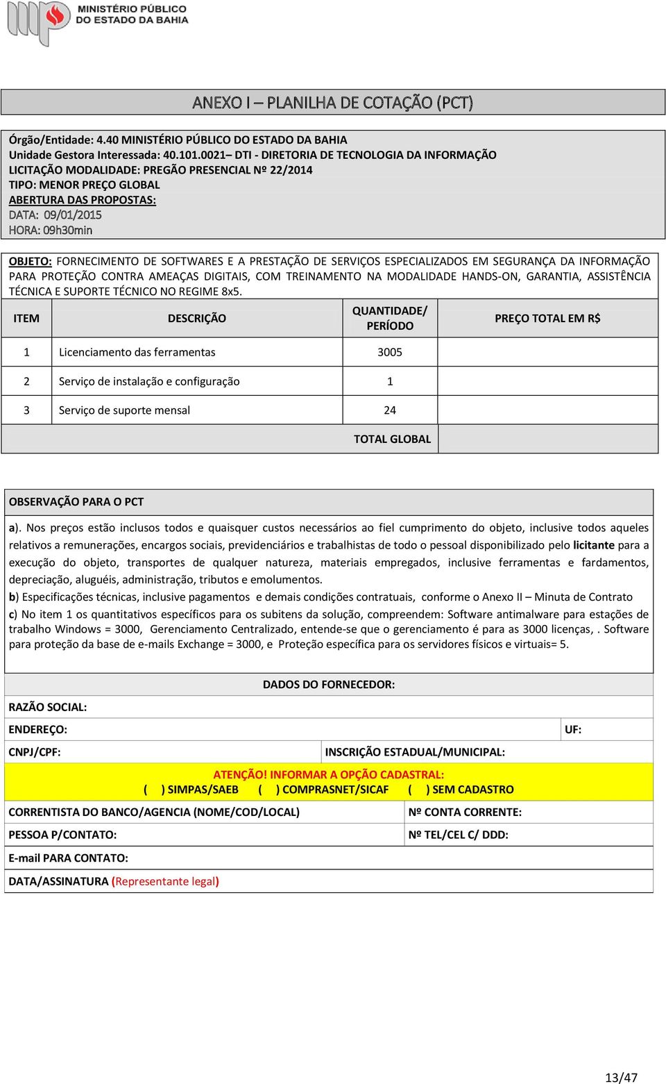 FORNECIMENTO DE SOFTWARES E A PRESTAÇÃO DE SERVIÇOS ESPECIALIZADOS EM SEGURANÇA DA INFORMAÇÃO PARA PROTEÇÃO CONTRA AMEAÇAS DIGITAIS, COM TREINAMENTO NA MODALIDADE HANDS-ON, GARANTIA, ASSISTÊNCIA