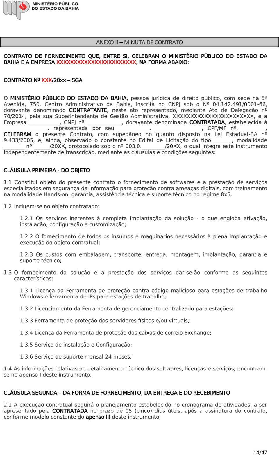 491/0001-66, doravante denominado CONTRATANTE, neste ato representado, mediante Ato de Delegação nº 70/2014, pela sua Superintendente de Gestão Administrativa, XXXXXXXXXXXXXXXXXXXXXXX, e a Empresa,