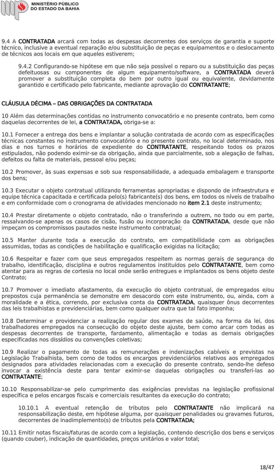 2 Configurando-se hipótese em que não seja possível o reparo ou a substituição das peças defeituosas ou componentes de algum equipamento/software, a CONTRATADA deverá promover a substituição completa