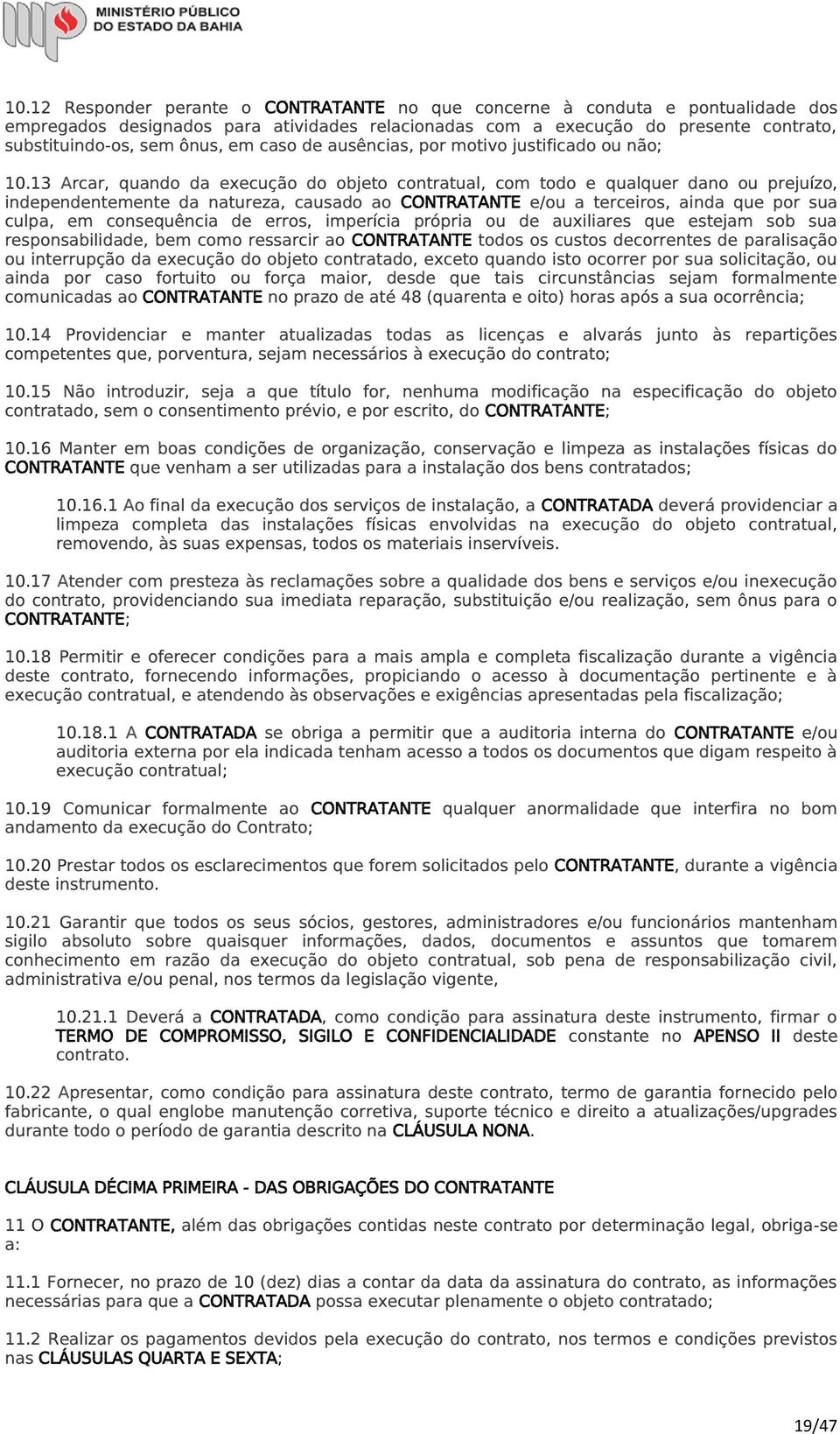 13 Arcar, quando da execução do objeto contratual, com todo e qualquer dano ou prejuízo, independentemente da natureza, causado ao CONTRATANTE e/ou a terceiros, ainda que por sua culpa, em