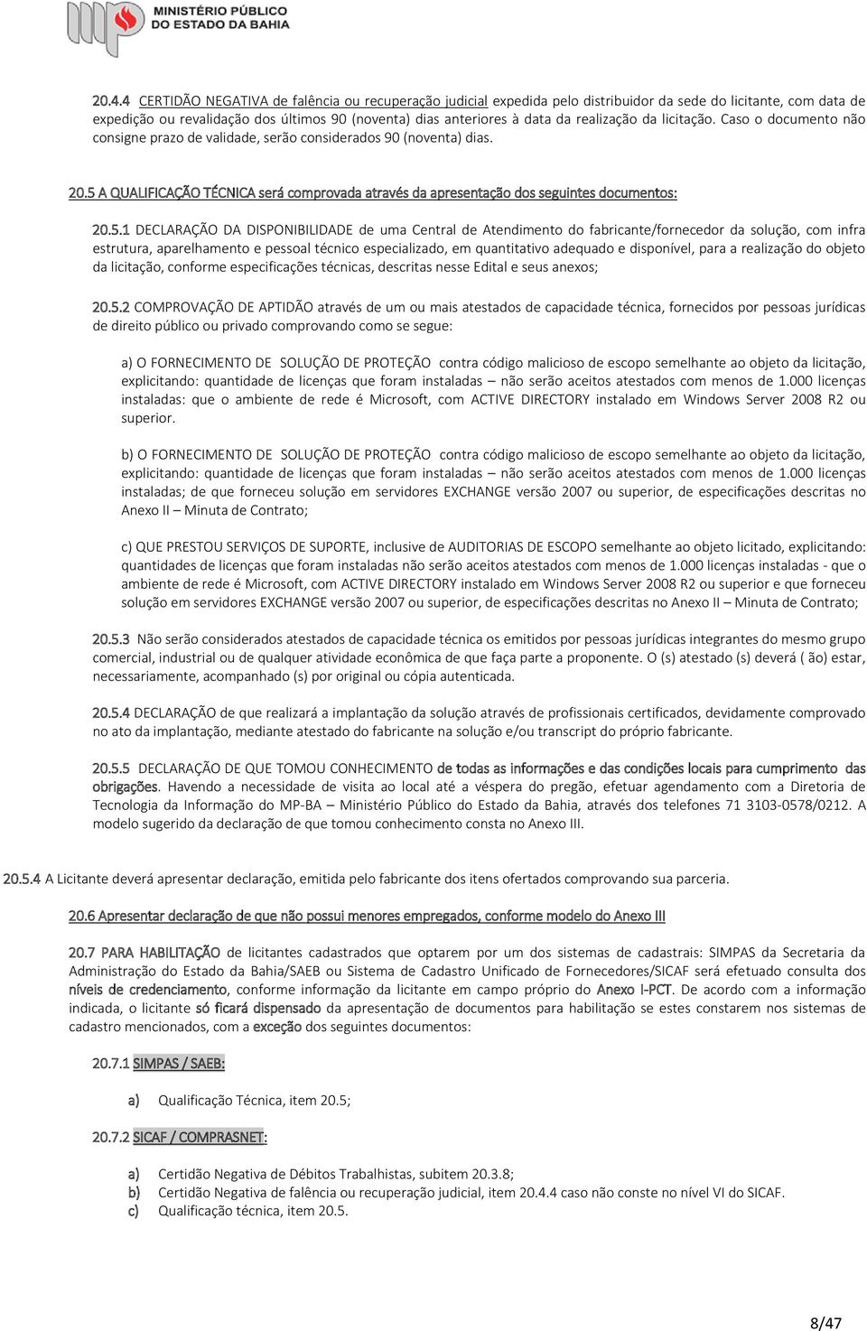 5 A QUALIFICAÇÃO TÉCNICA será comprovada através da apresentação dos seguintes documentos: 20.5.1 DECLARAÇÃO DA DISPONIBILIDADE de uma Central de Atendimento do fabricante/fornecedor da solução, com