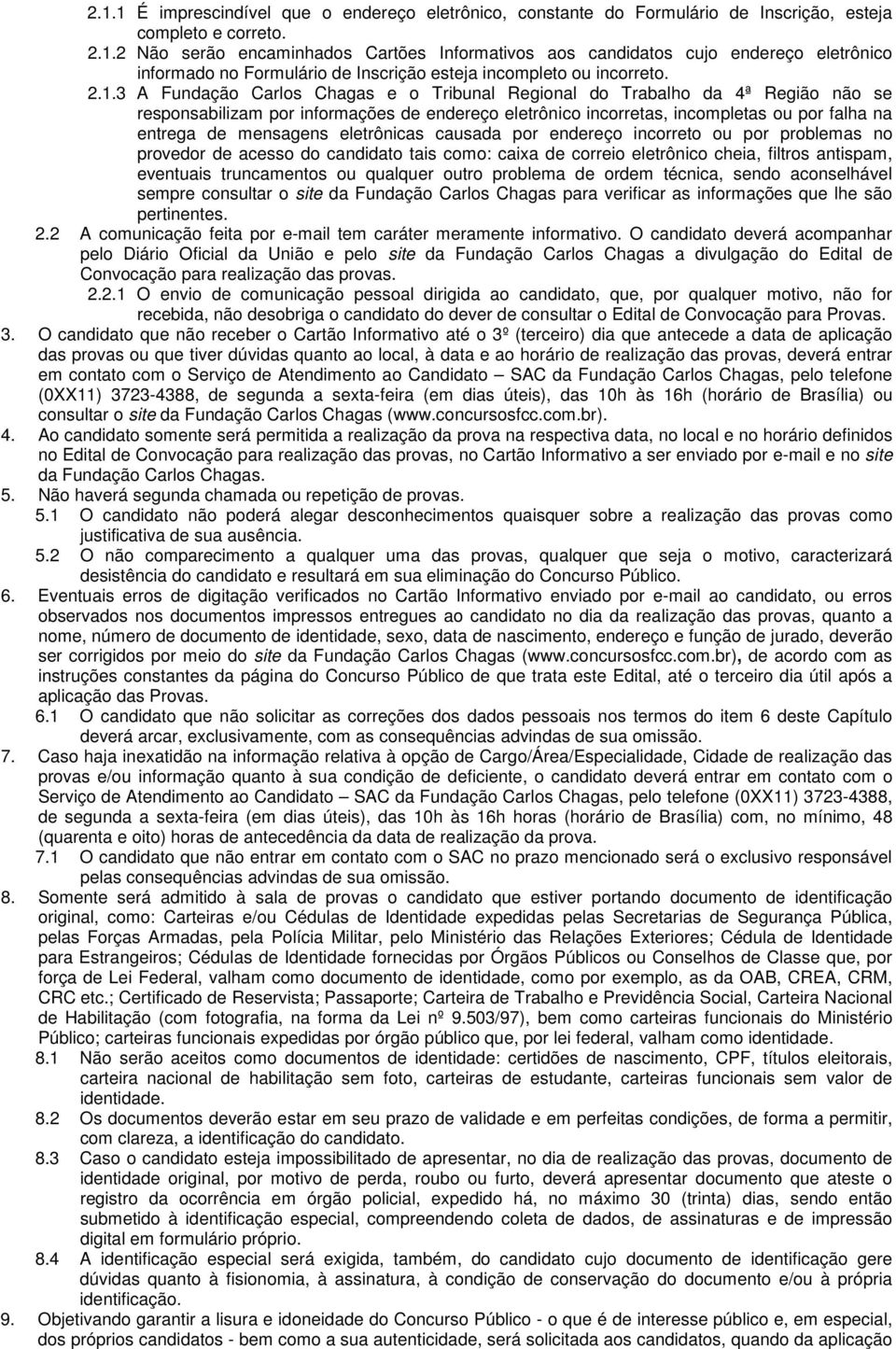 mensagens eletrônicas causada por endereço incorreto ou por problemas no provedor de acesso do candidato tais como: caixa de correio eletrônico cheia, filtros antispam, eventuais truncamentos ou