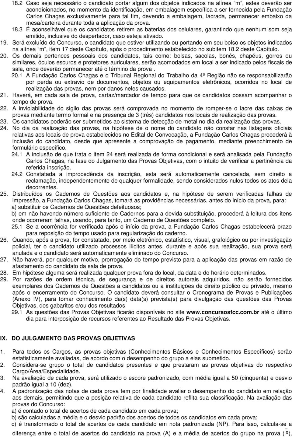 3 É aconselhável que os candidatos retirem as baterias dos celulares, garantindo que nenhum som seja emitido, inclusive do despertador, caso esteja ativado. 19.