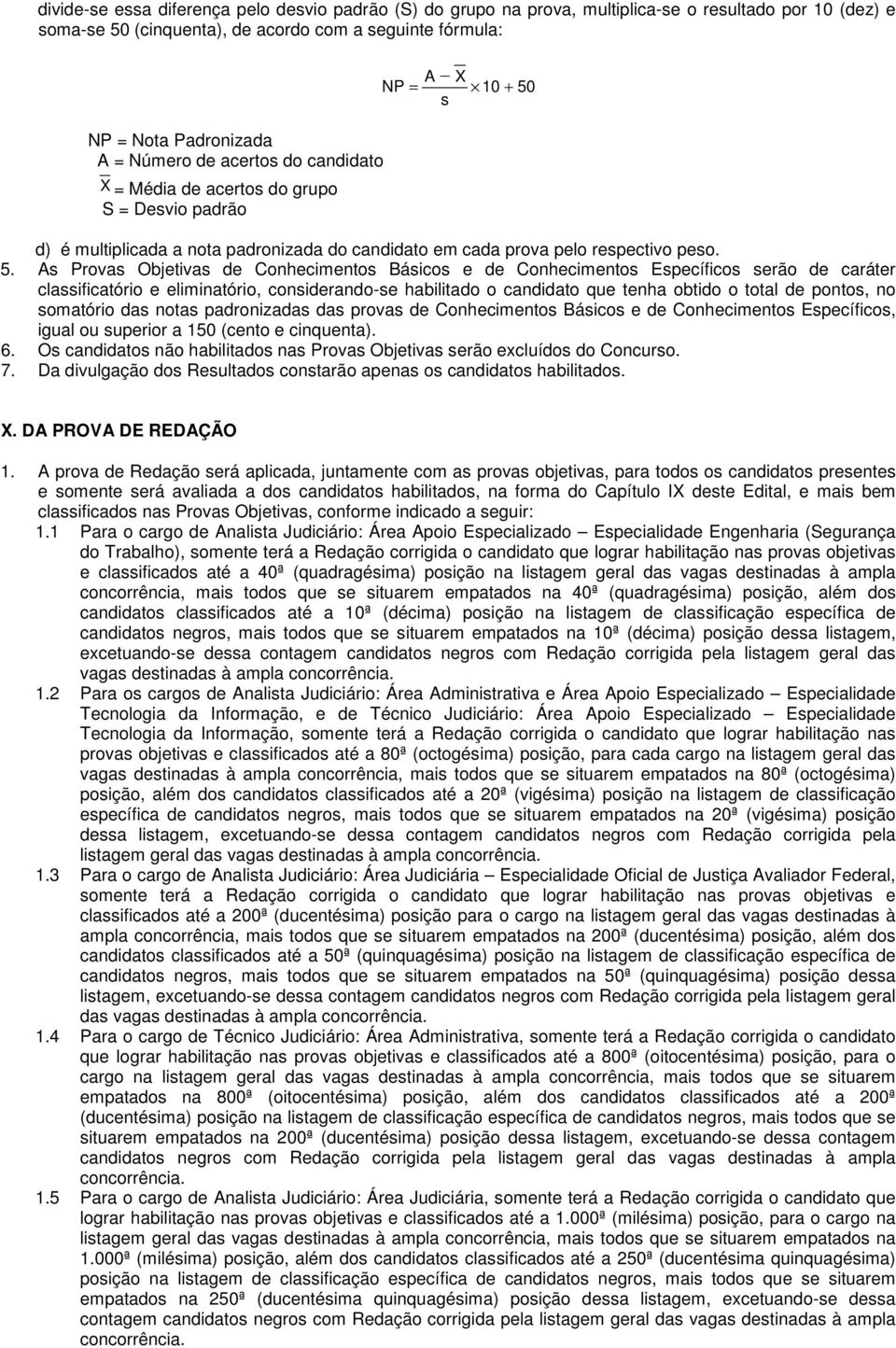 s d) é multiplicada a nota padronizada do candidato em cada prova pelo respectivo peso. 5.