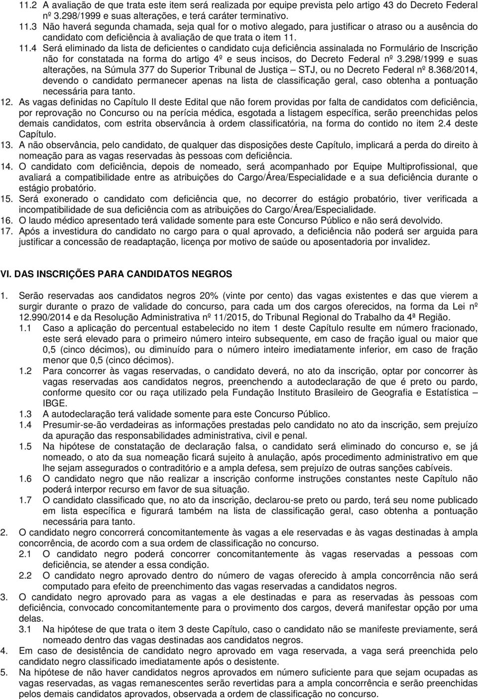 11.4 Será eliminado da lista de deficientes o candidato cuja deficiência assinalada no Formulário de Inscrição não for constatada na forma do artigo 4º e seus incisos, do Decreto Federal nº 3.