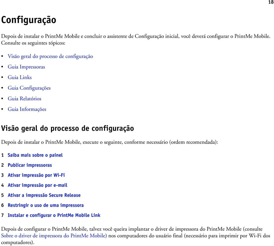de instalar o PrintMe Mobile, execute o seguinte, conforme necessário (ordem recomendada): 1 Saiba mais sobre o painel 2 Publicar impressoras 3 Ativar impressão por Wi-Fi 4 Ativar impressão por