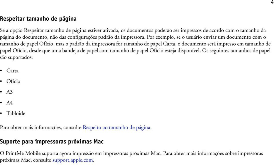 Por exemplo, se o usuário enviar um documento com o tamanho de papel Ofício, mas o padrão da impressora for tamanho de papel Carta, o documento será impresso em tamanho de papel Ofício, desde que uma