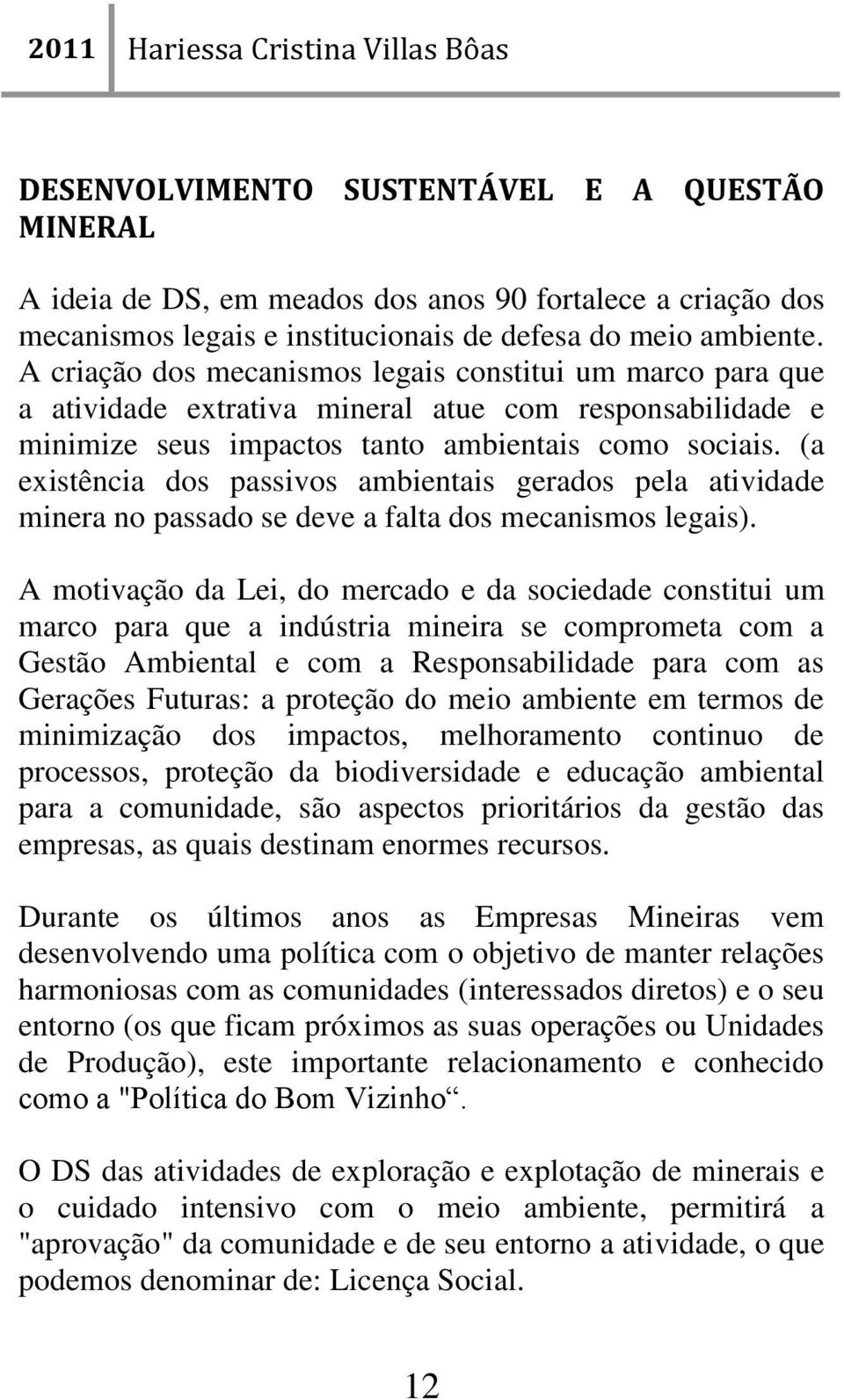 (a existência dos passivos ambientais gerados pela atividade minera no passado se deve a falta dos mecanismos legais).