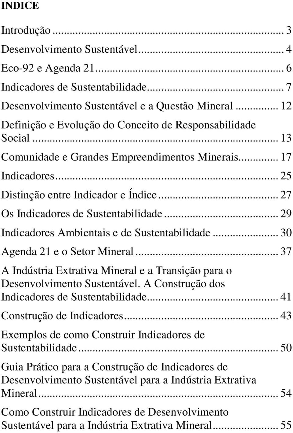 .. 27 Os Indicadores de Sustentabilidade... 29 Indicadores Ambientais e de Sustentabilidade... 30 Agenda 21 e o Setor Mineral.