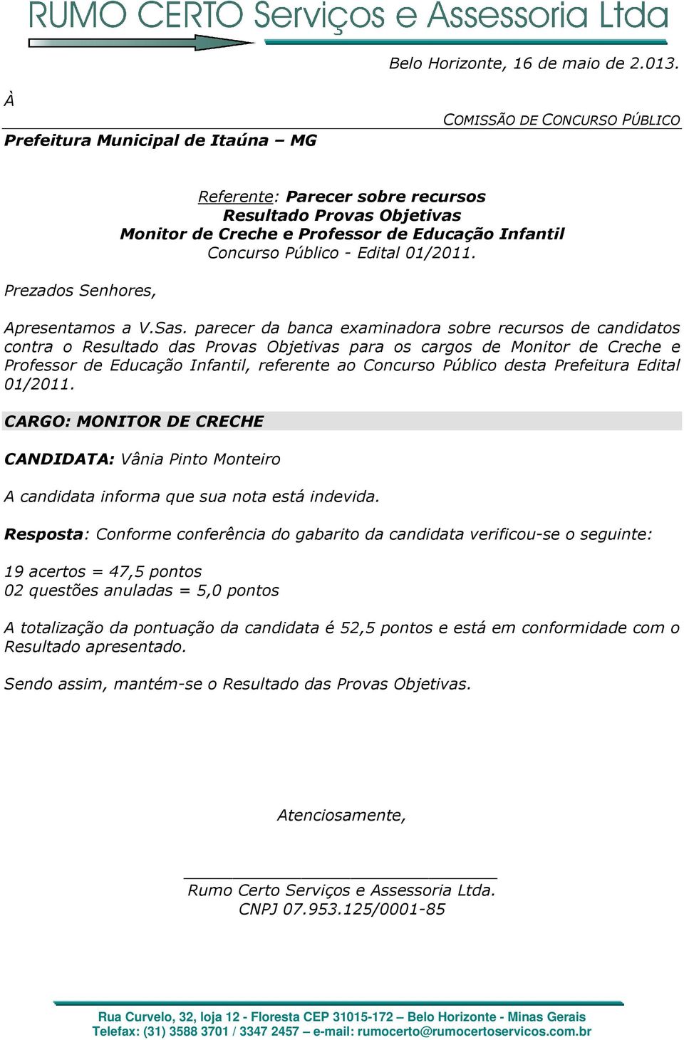 Resposta: Conforme conferência do gabarito da candidata verificou-se o seguinte: 19 acertos =