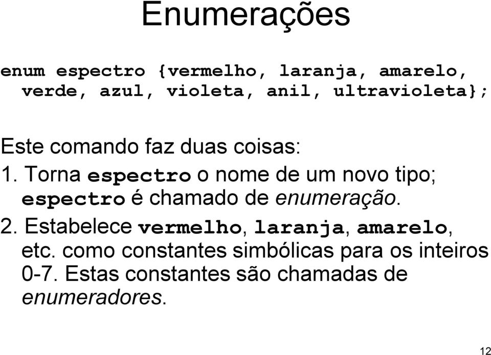 Torna espectro o nome de um novo tipo; espectro é chamado de enumeração. 2.