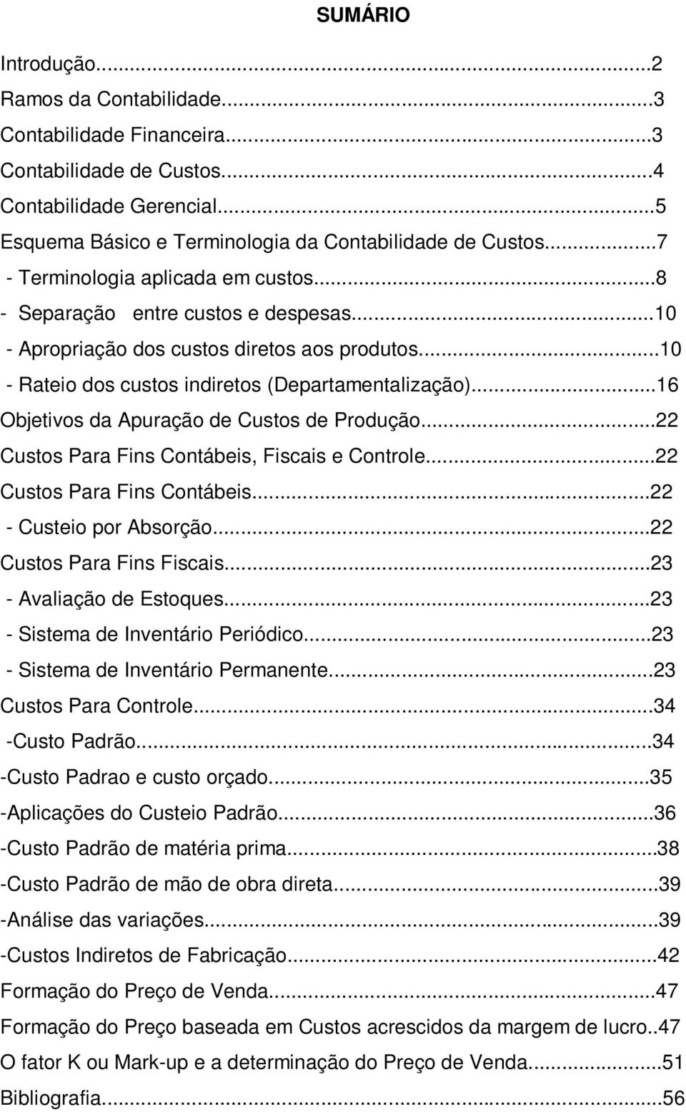 ..16 Objetivos da Apuração de Custos de Produção...22 Custos Para Fins Contábeis, Fiscais e Controle...22 Custos Para Fins Contábeis...22 - Custeio por Absorção...22 Custos Para Fins Fiscais.