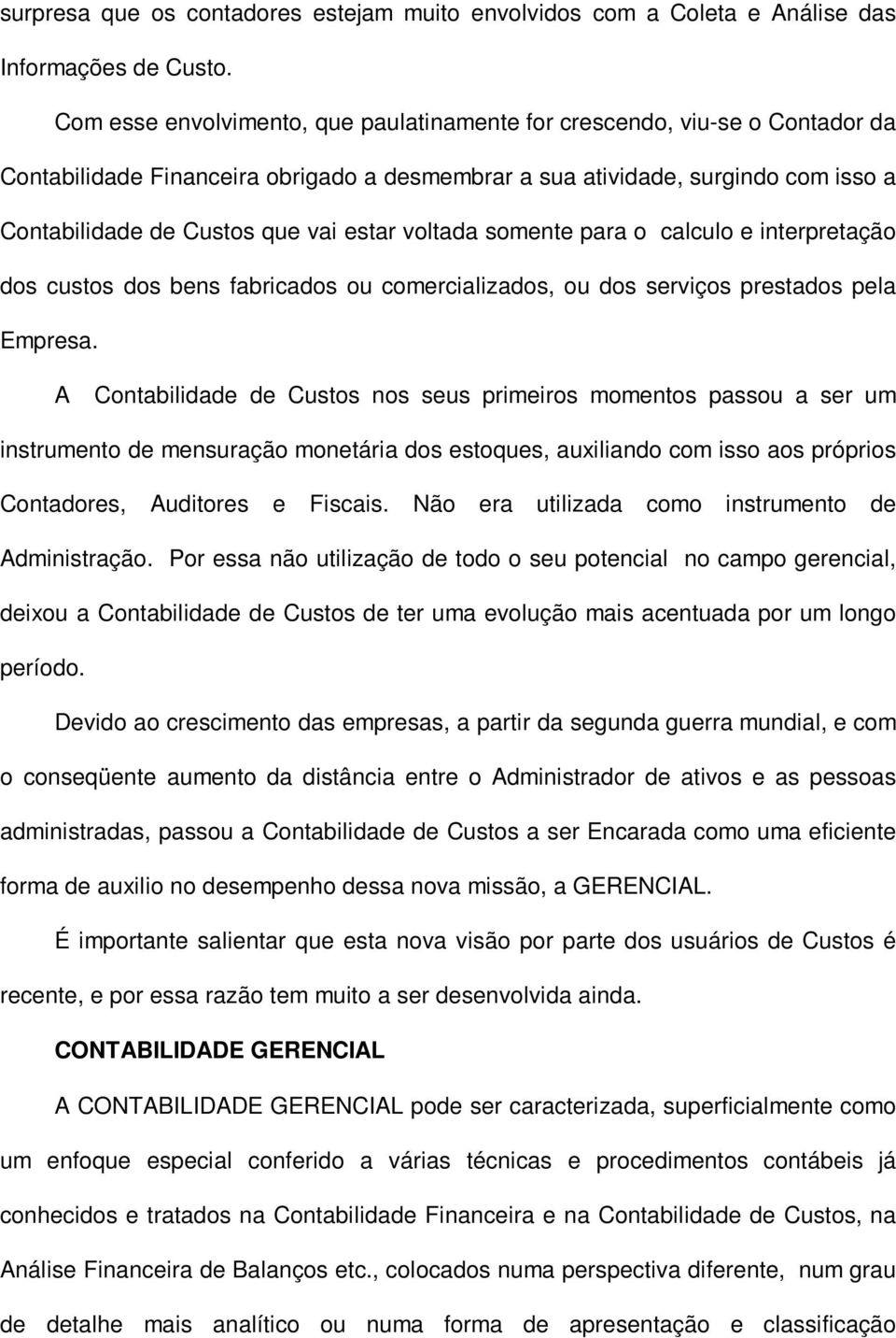 voltada somente para o calculo e interpretação dos custos dos bens fabricados ou comercializados, ou dos serviços prestados pela Empresa.