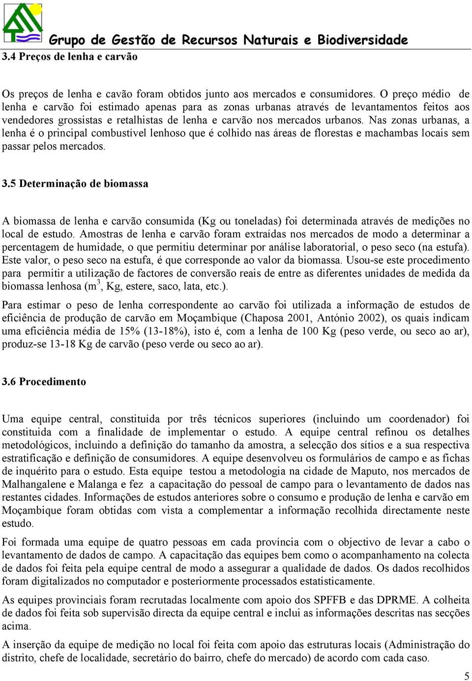 Nas zonas urbanas, a lenha é o principal combustível lenhoso que é colhido nas áreas de florestas e machambas locais sem passar pelos mercados. 3.