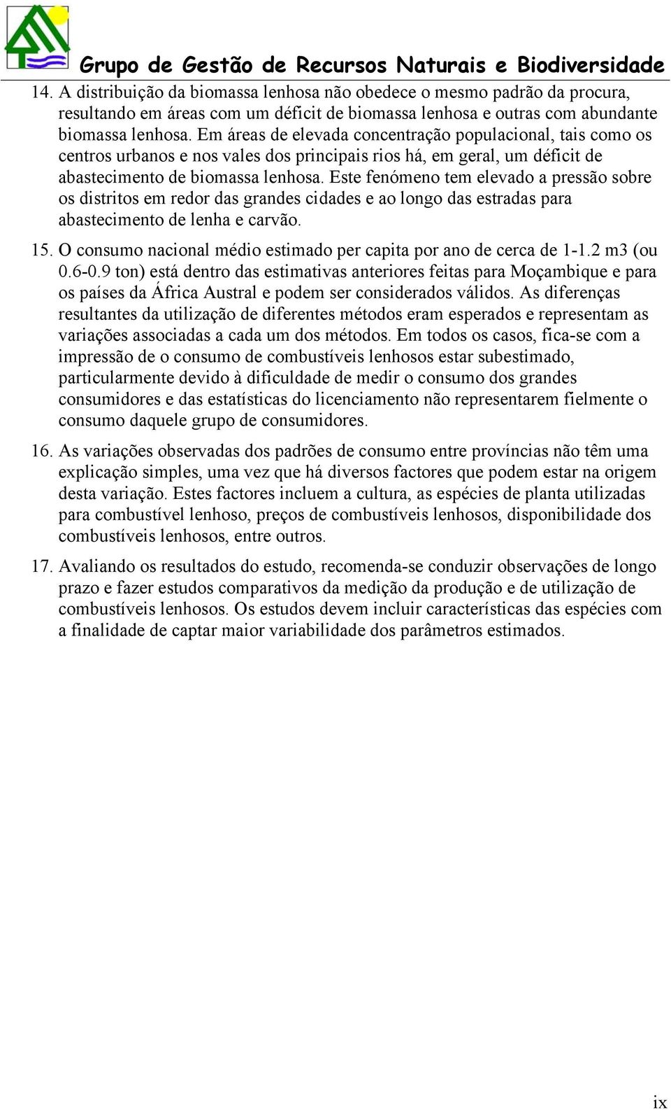 Este fenómeno tem elevado a pressão sobre os distritos em redor das grandes cidades e ao longo das estradas para abastecimento de lenha e carvão. 15.