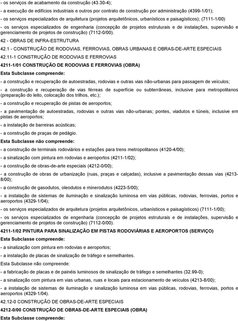 paisagísticos); (7111-1/00) - os serviços especializados de engenharia (concepção de projetos estruturais e de instalações, supervisão e gerenciamento de projetos de construção) (7112-0/00).