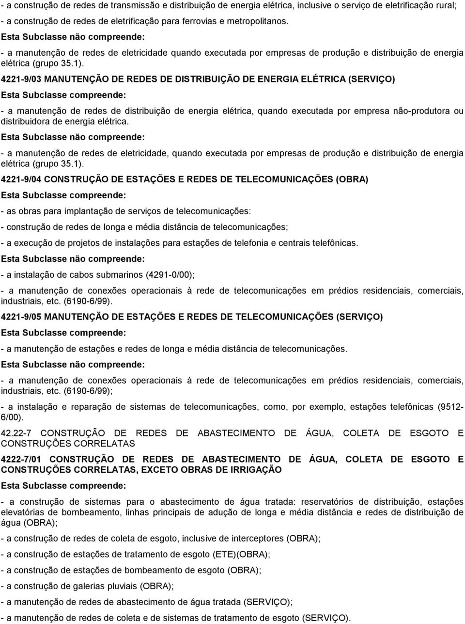 4221-9/03 MANUTENÇÃO DE REDES DE DISTRIBUIÇÃO DE ENERGIA ELÉTRICA (SERVIÇO) - a manutenção de redes de distribuição de energia elétrica, quando executada por empresa não-produtora ou distribuidora de