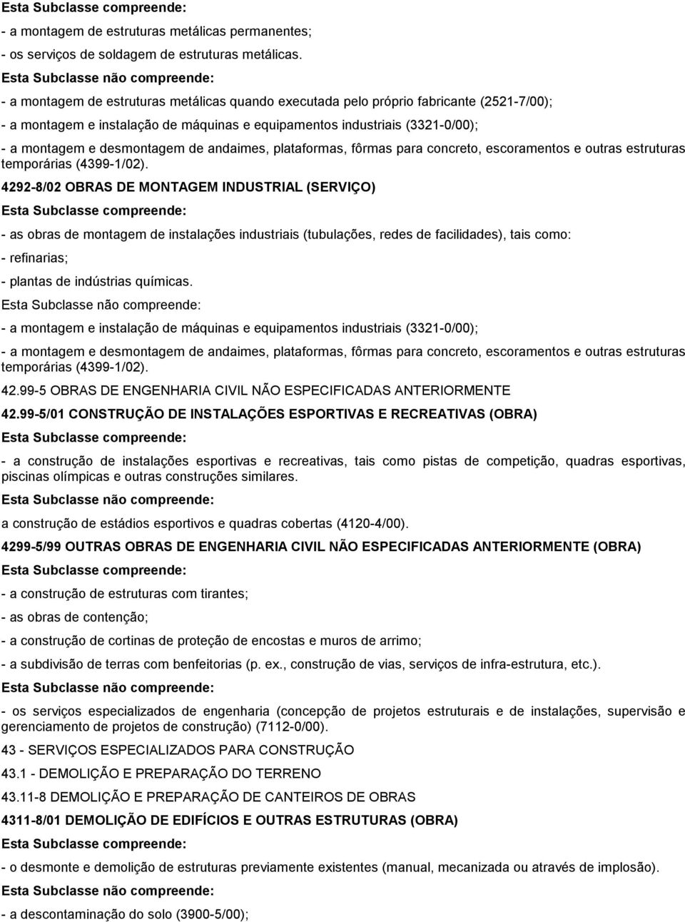 andaimes, plataformas, fôrmas para concreto, escoramentos e outras estruturas temporárias (4399-1/02).